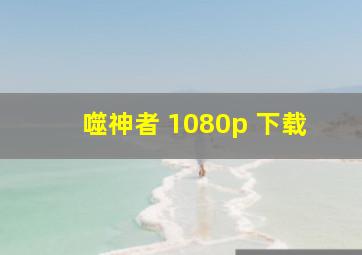 噬神者 1080p 下载